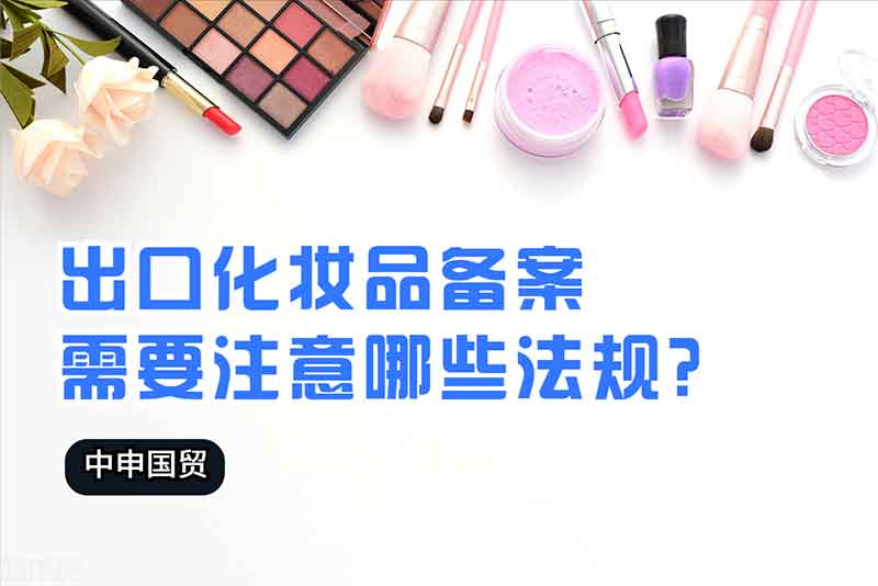 出口化妝品備案需要注意哪些法規(guī)？